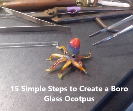 15 Simple Steps to Make a Boro Glass Octopus
