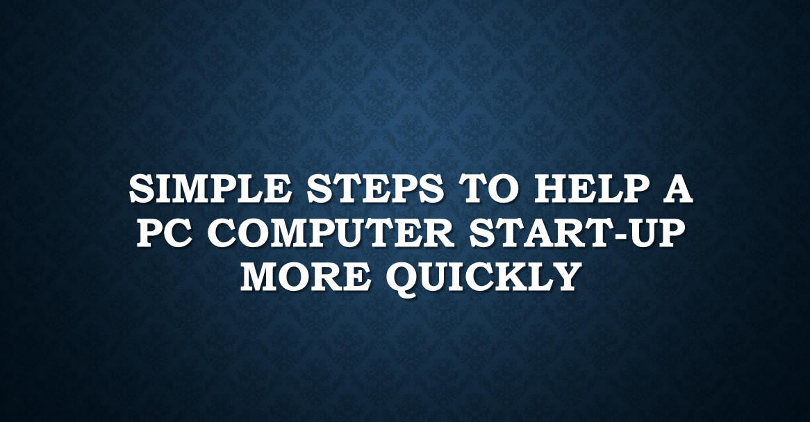 Simple Steps to Help a PC Computer Start-Up More Quickly
