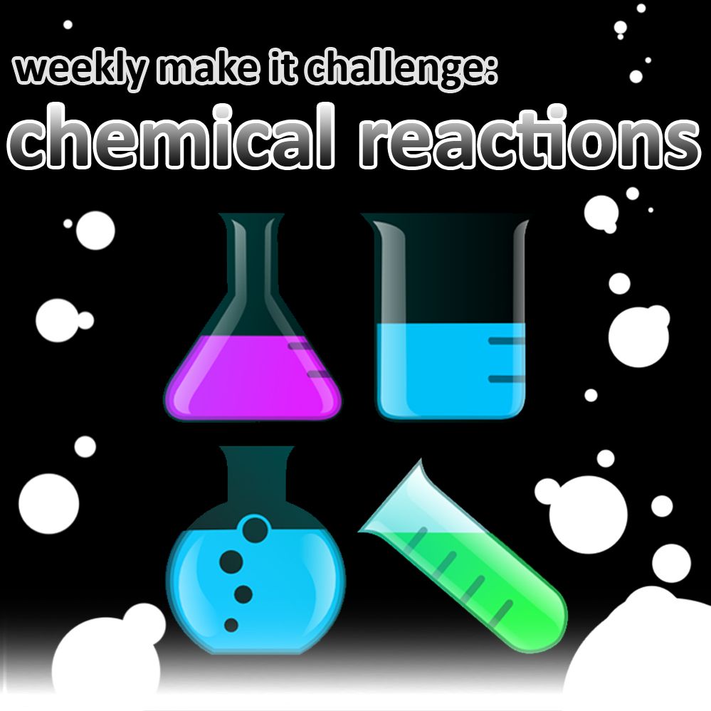 Weekly Make It Challenge: Chemical Reactions