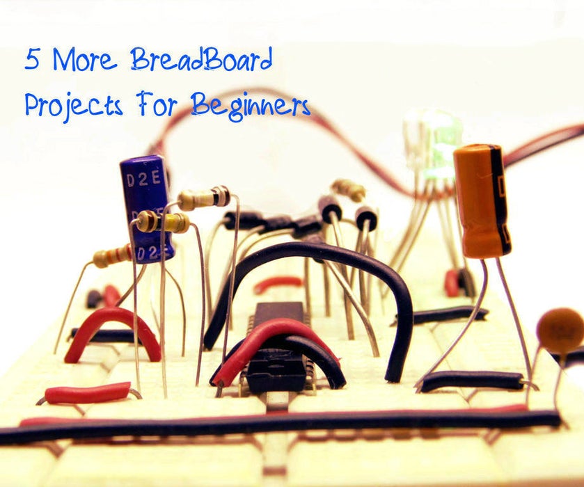 Update: 5 More BreadBoard Projects for Beginners