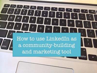 LinkedIn As Community Building and Marketing Tool