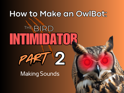How to Make an OwlBot: the Bird Intimidator – Part 2: Making Sounds