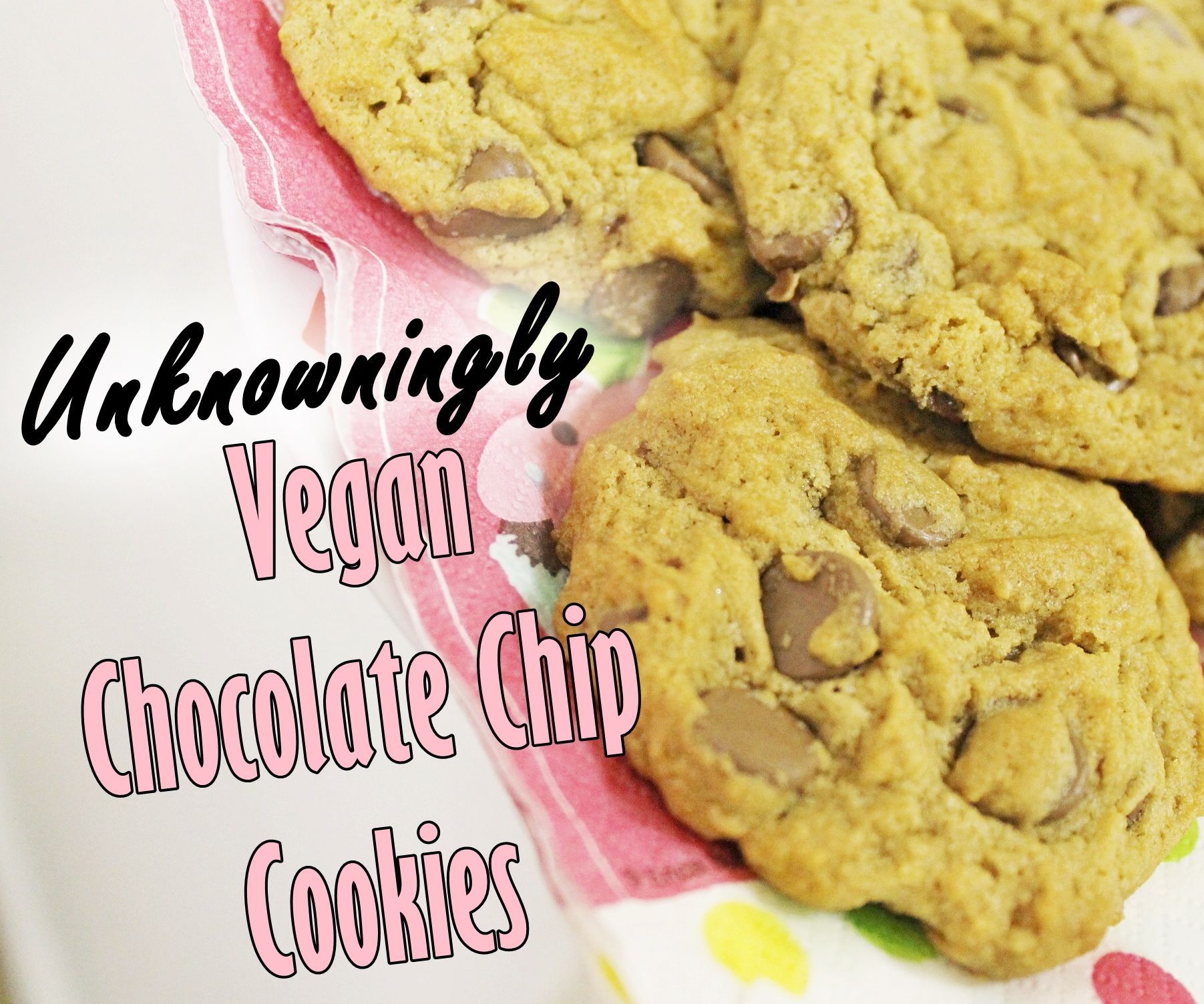 Unknowingly Vegan Chocolate Chip Cookies