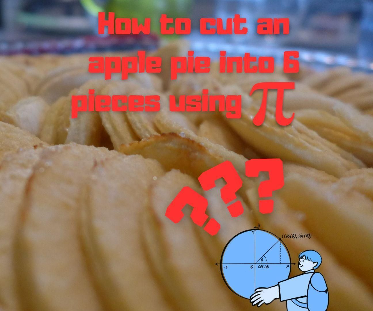 How to Cut an Apple Pie Into 6 Pieces Using Pi (π) ?