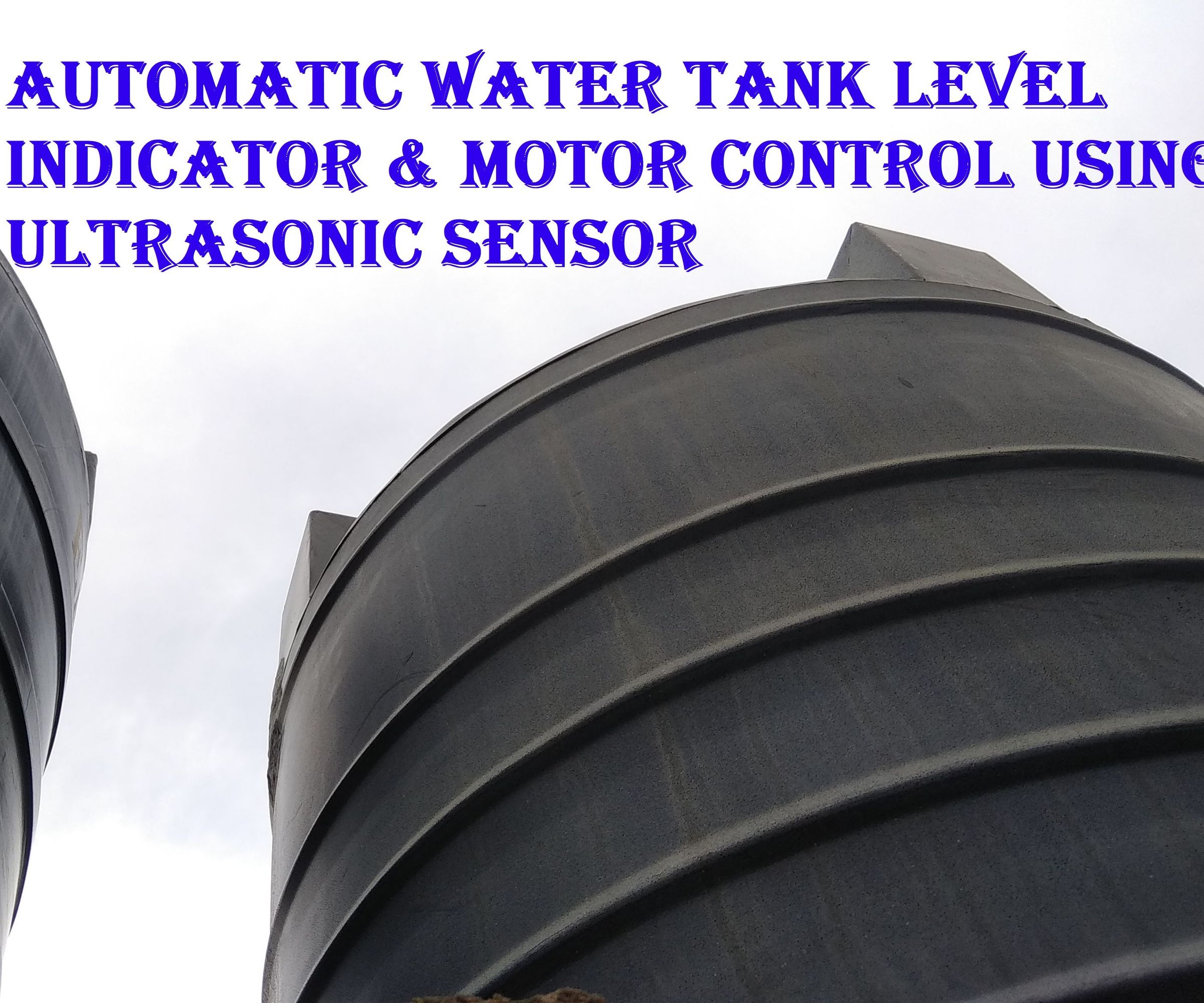 AUTOMATIC WATER TANK LEVEL INDICATOR & MOTOR CONTROL  USING ULTRASONIC SENSOR 