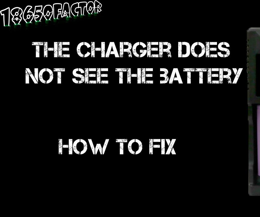 What to Do If Charger Doesn't See 18650 Li-ion Battery