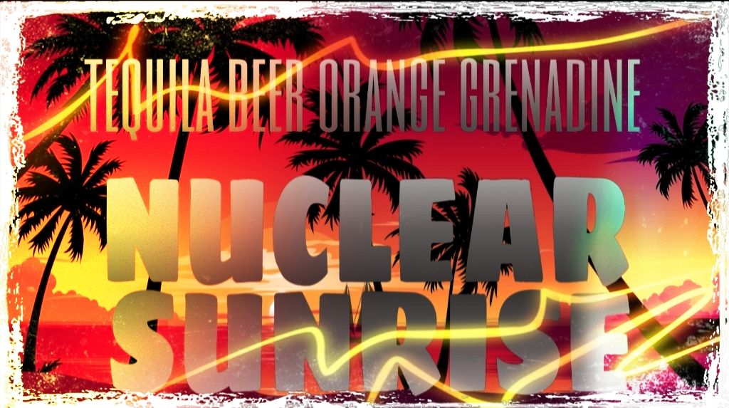 HOW TO MAKE a NUCLEAR SUNRISE COCKTAIL