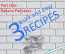 3 Quick and Easy Recipes (Part One)