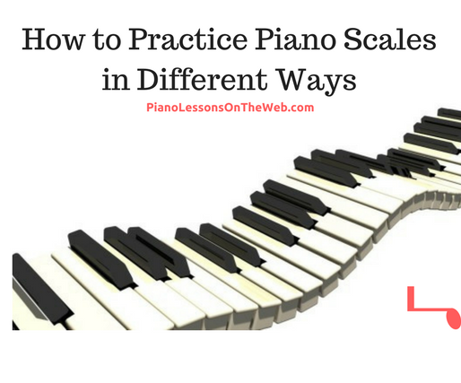 How to Practice Piano Scales in Different Ways