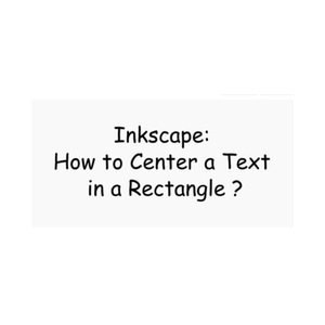 Inkscape: How to Center a Text in a Rectangle ? (~ 8 Skills)