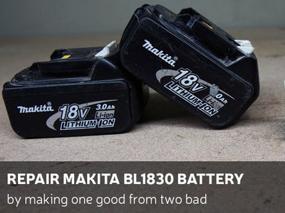  DIY: Repair Makita BL1830 Battery by Making One Good From Two Bad