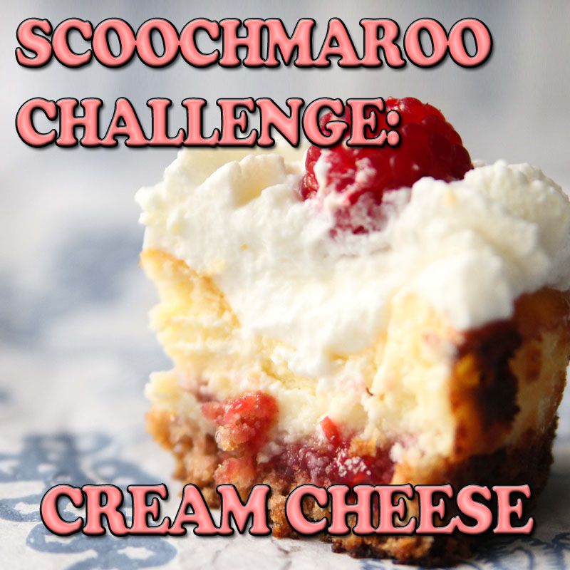 Scoochmaroo Challenge: Cream Cheese