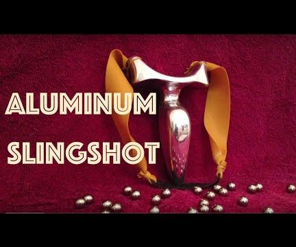 How to Make an Aluminum Slingshot