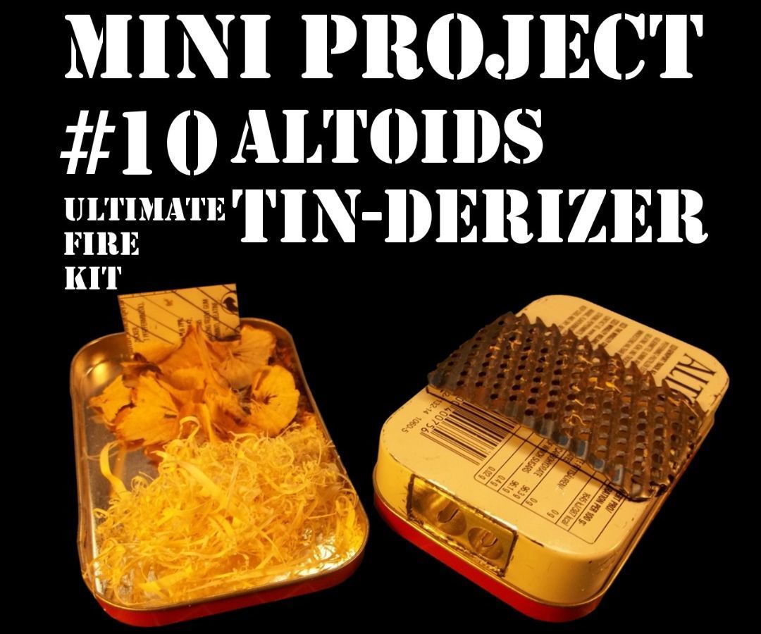 Mini Project #10: the Altoids Tin-Derizer Aka the Ultimate Fire Kit