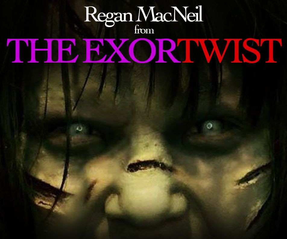 Regan from The Exorcist... or is that ExorTWIST?