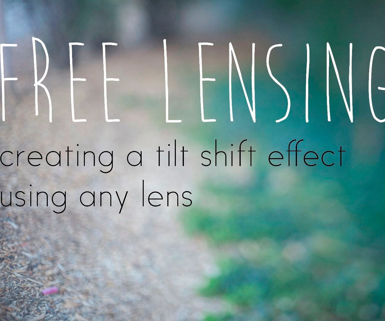 Free Lensing - Creating a Tilt Shift Effect Using Any Lens