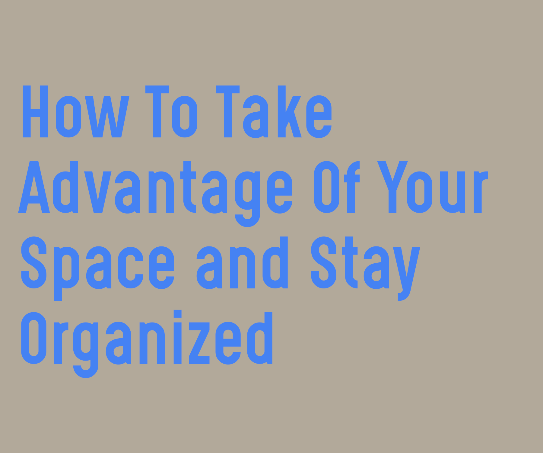 How to Take Advantage of Your Space and Stay Organized
