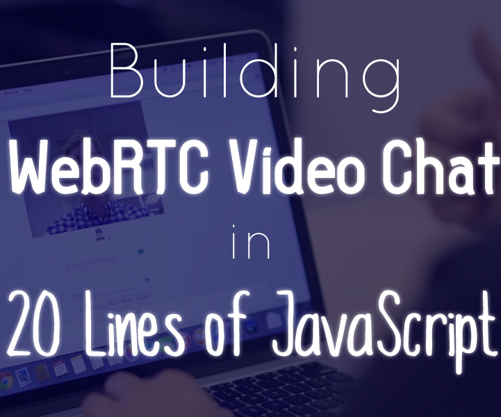 WebRTC Video Chat in 20 Lines of JavaScript 