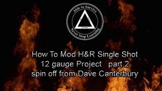 How to Mod H&R Single Shot 12 Gauge Project   Part 2   Spin Off From Dave Canterbury