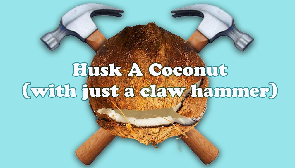 How to Peel a Coconut (with Only a Claw Hammer)