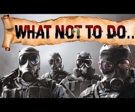 What Not to Do - Rainbow Six | Siege