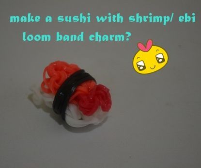 How to Make a Sushi W/ Shrimp/ebi Loom Band Charm?