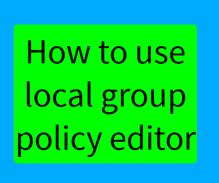 How to Use Local Group Policy Editor