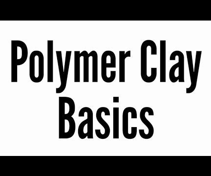 Polymer Clay Basics (Clays, Softening, Baking, Armatures, Bulking Them Out, Reference, Tools, Blending, and Demonstrations)