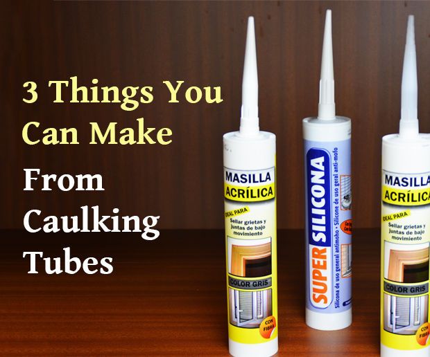 3 Things You Can Make From Caulking Tubes