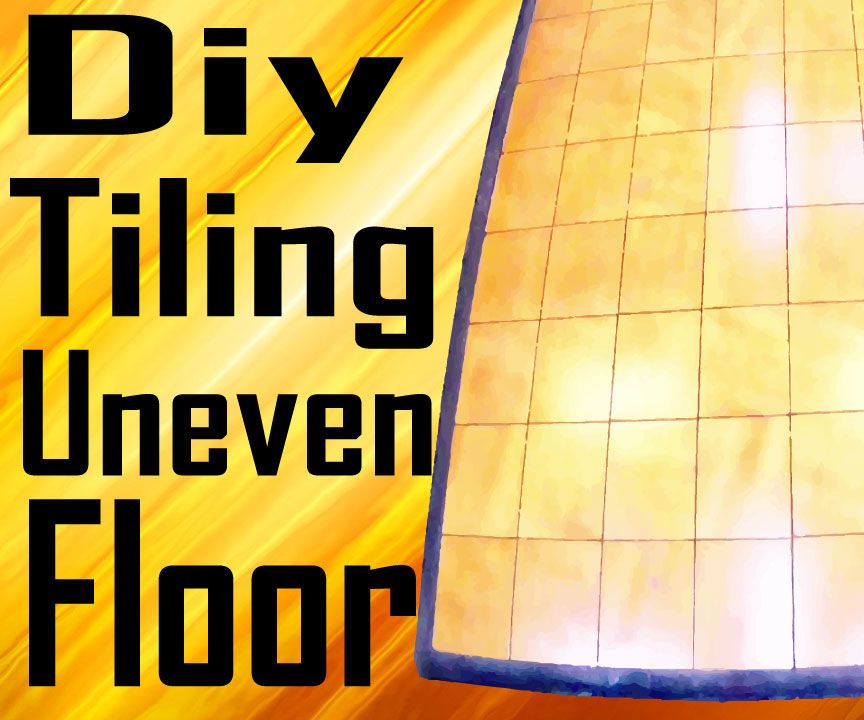 Tiling on Extremely Uneven Floor 