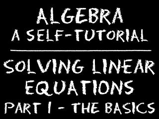 Algebra: Solving Linear Equations - Part 1: the Basics