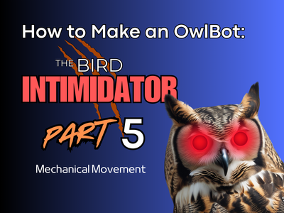 How to Make an OwlBot: the Bird Intimidator – Part 5: Mechanical Movement