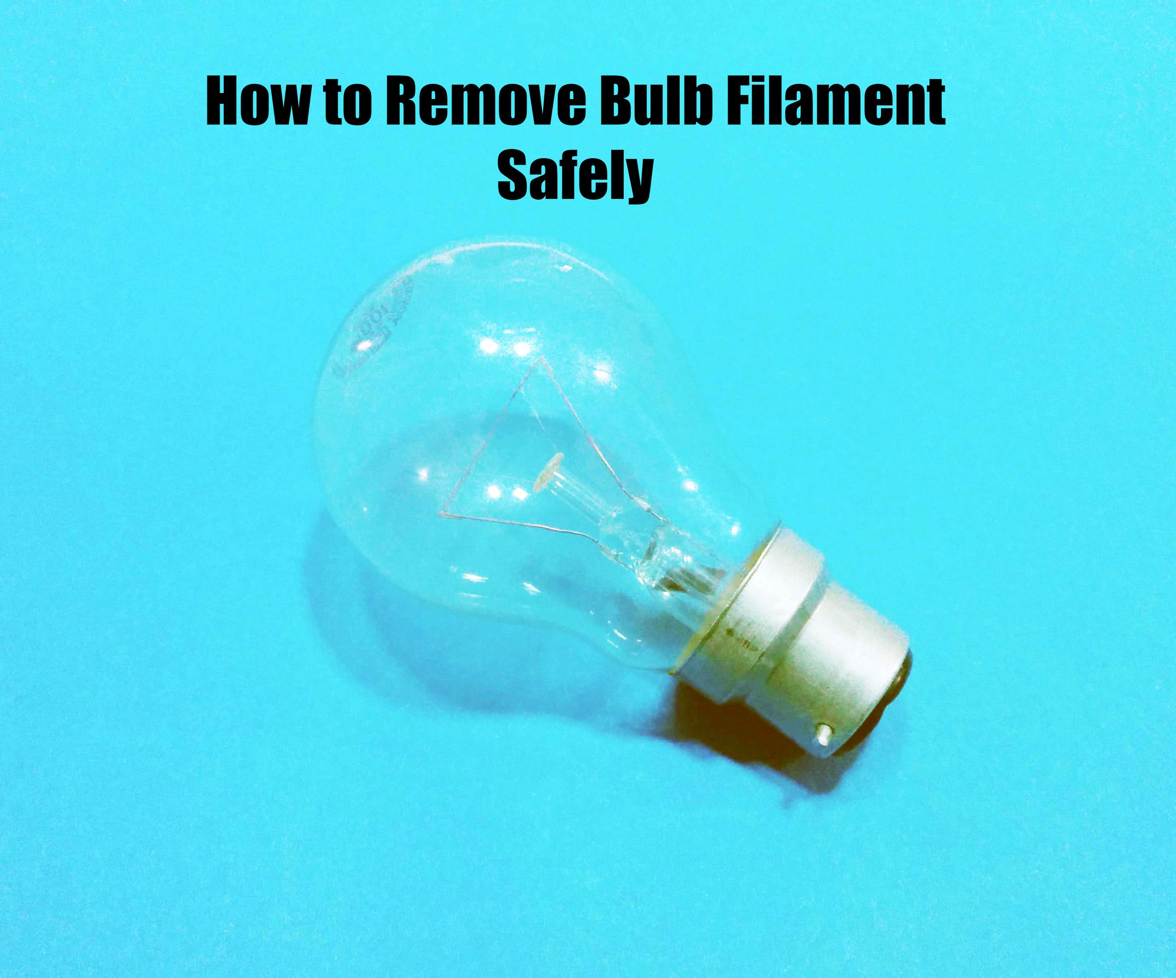 How to Remove Bulb Filament Safely 