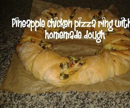 Pineapple Chicken Pizza Ring With Homemade Dough Recipe