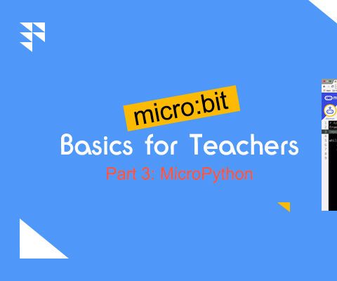 Micro:bit Basics for Teachers Part 3: MicroPython