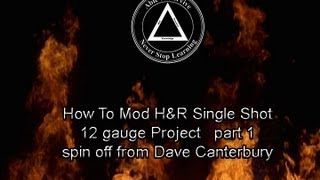 How to Mod H&R Single Shot 12 Gauge Project   Part 1   Spin Off From Dave Canterbury