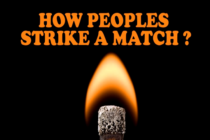 How People Strike a Match ?