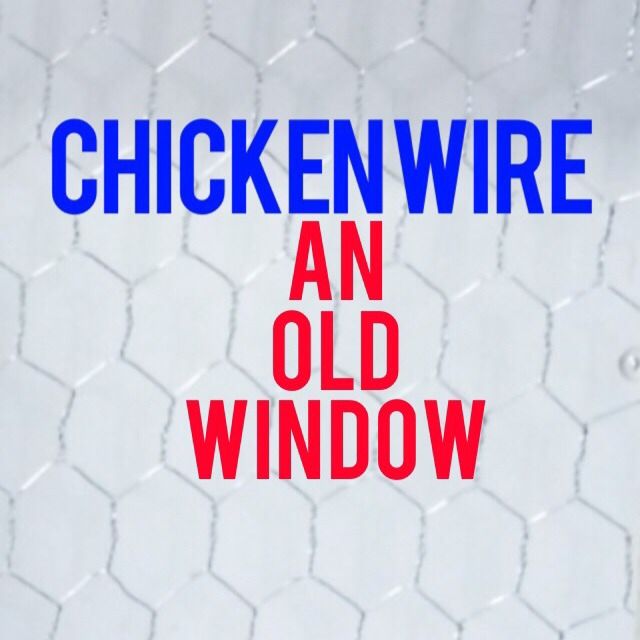 Chicken Wire an Old Window