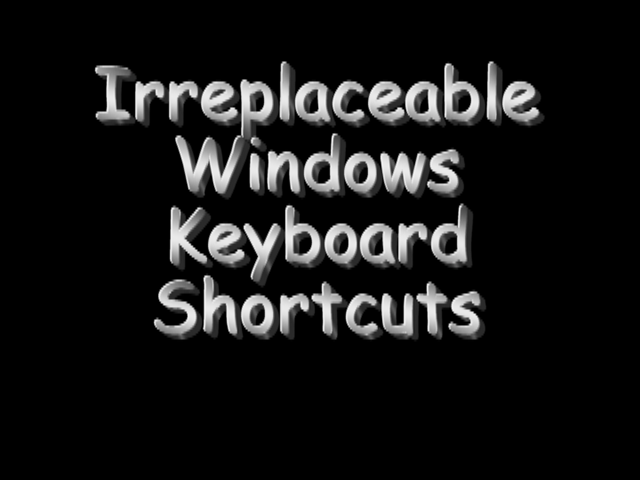 Irreplaceable Keyboard Shortcuts