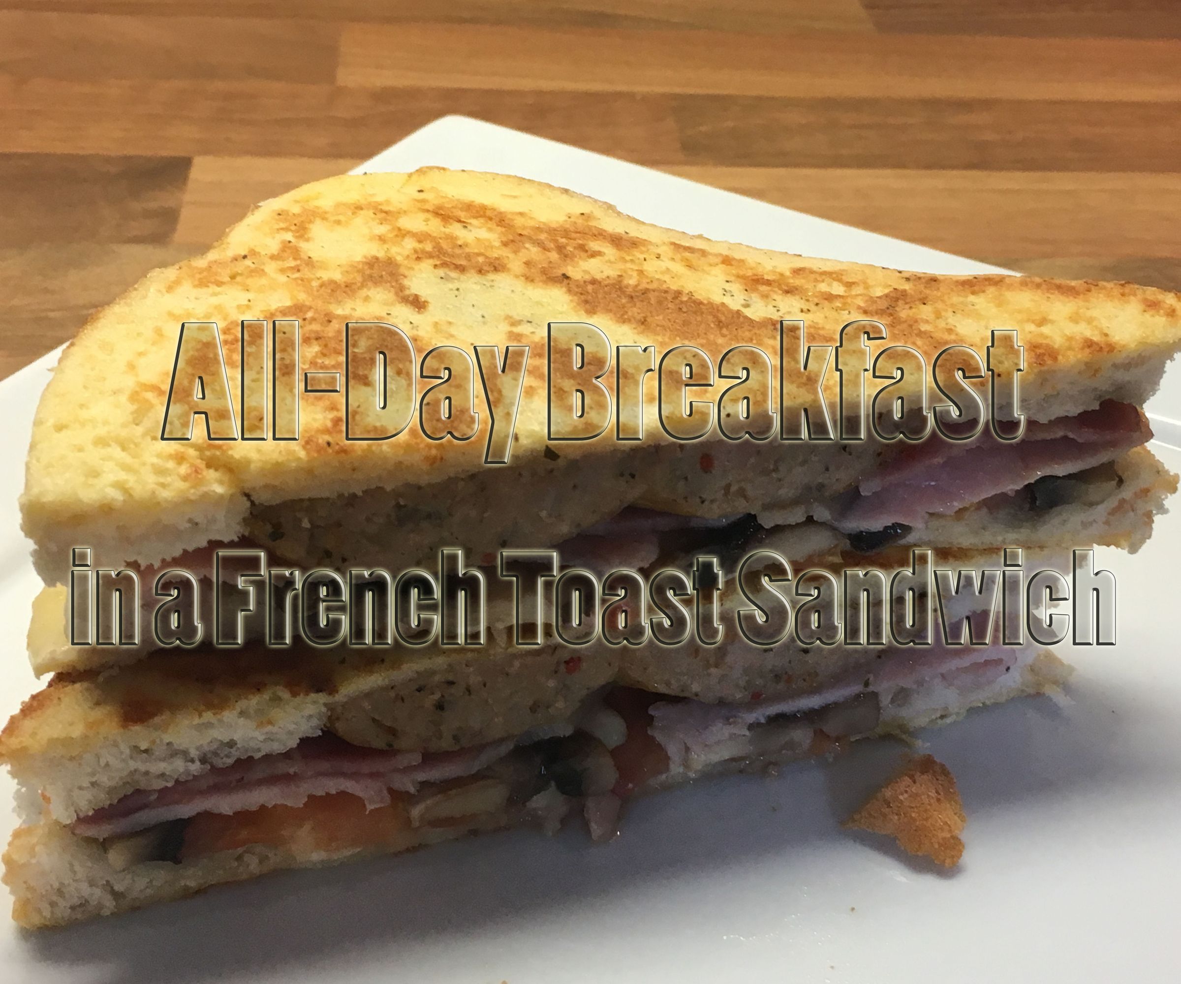 All-Day Breakfast in a French Toast Sandwich