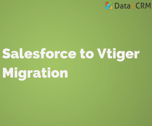 Salesforce to Vtiger Migration: Derive Benefits of Automated Transfer