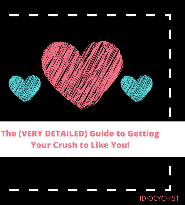 The (VERY DETAILED) Guide to Getting Your Crush to Like You!
