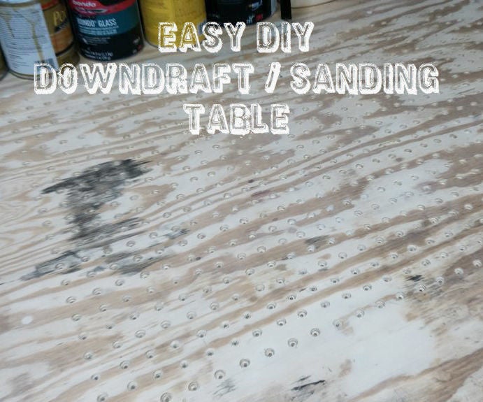 Easy DIY Downdraft / Sanding Table 9 Steps (with Pictures