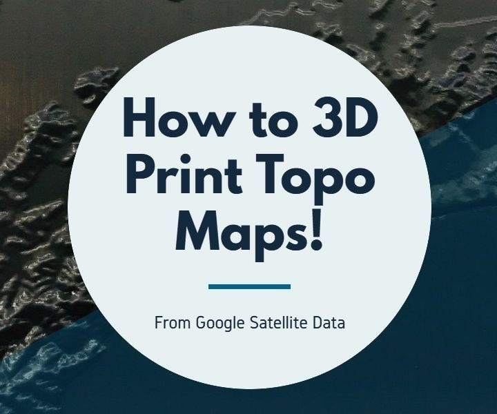 How to 3D Print Topographic Maps and Terrains
