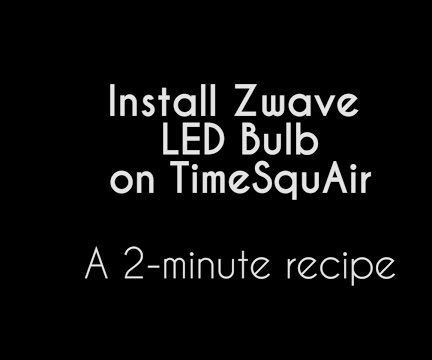 Install Zwave LED Bulb on TimeSquAir