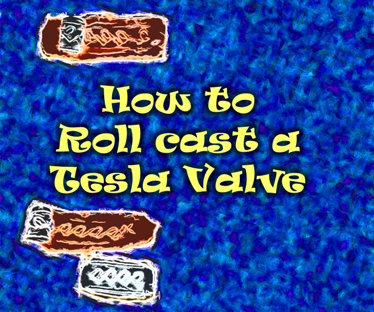 How to roll seal a Tesla Valve OR the foam Clay roll-cast prototyping method