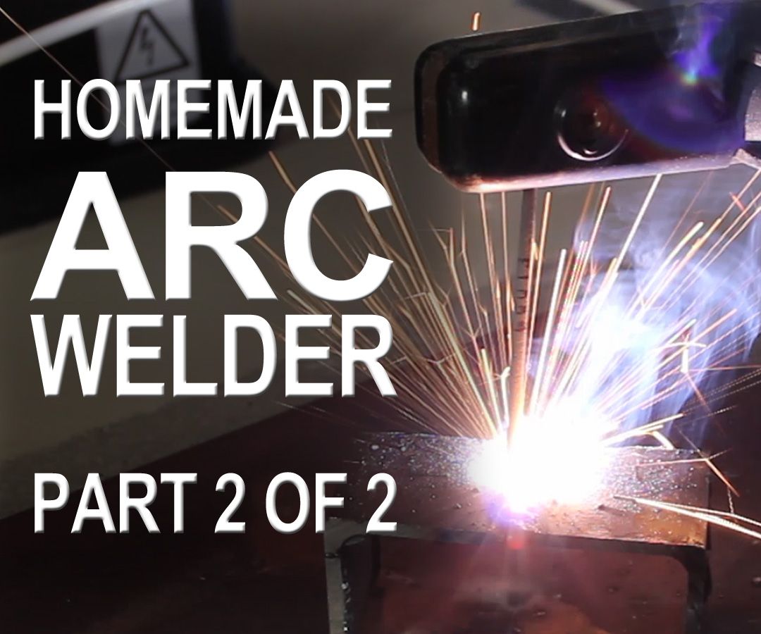 Making an ARC Welder - Part 2 of 2