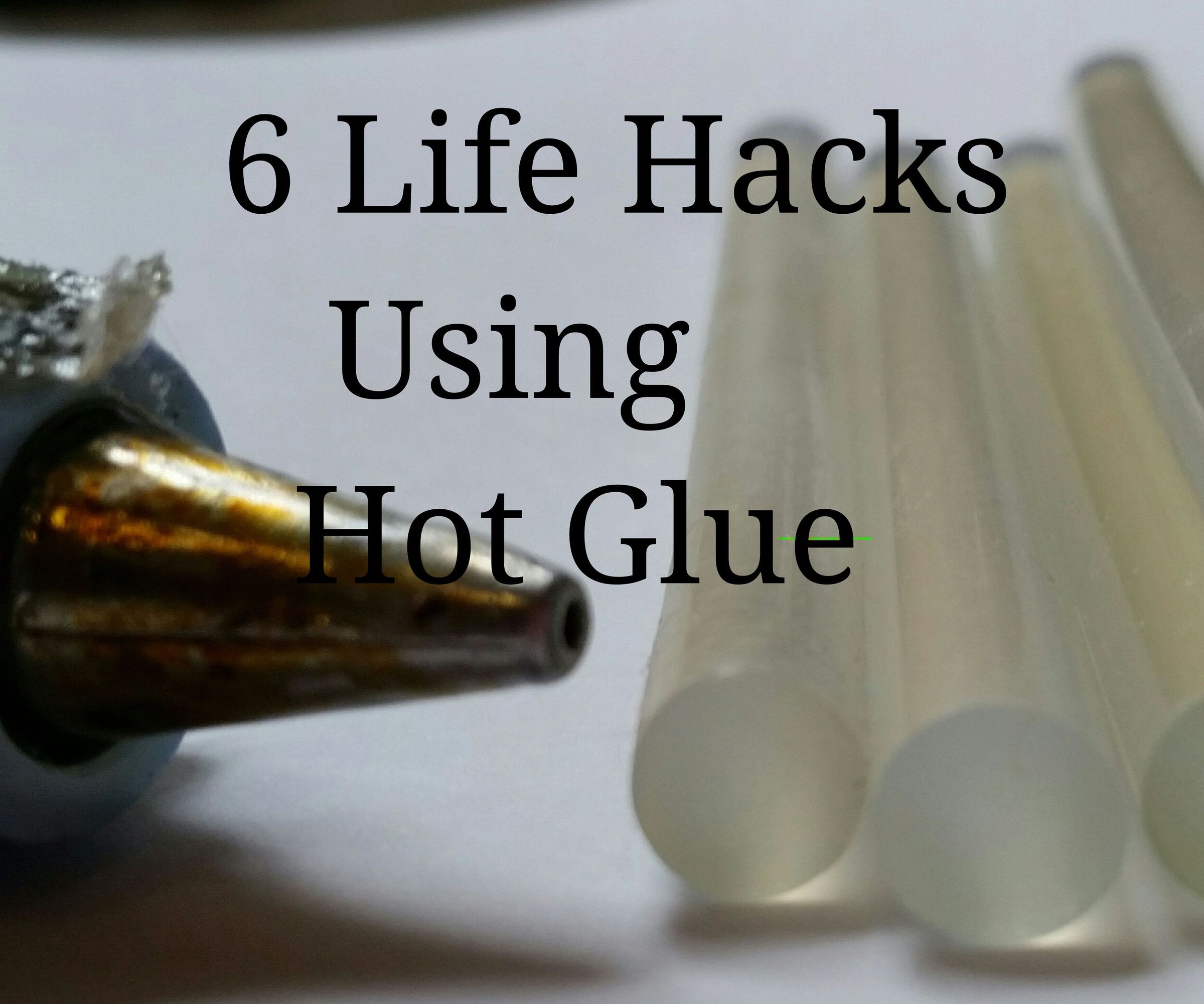  6 Life Hacks Using Hot Glue