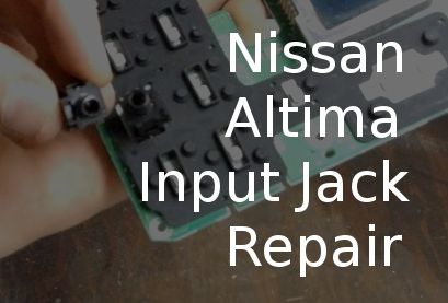Nissan Altima Input Jack Repair