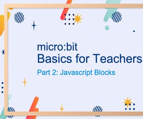 Micro:bit Basics for Teachers Part 2: Javascript Blocks